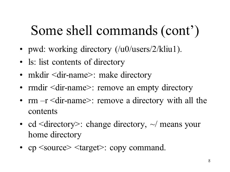 8 Some shell commands (cont’) pwd: working directory (/u0/users/2/kliu1).