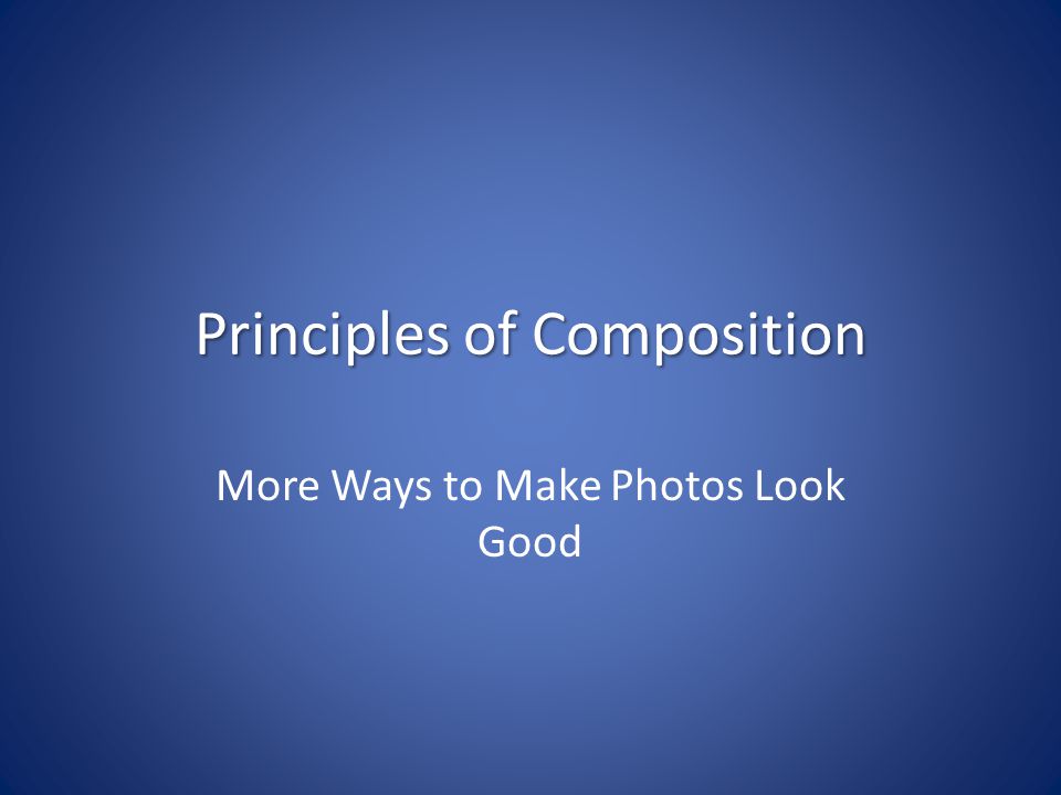 Principles of Composition More Ways to Make Photos Look Good