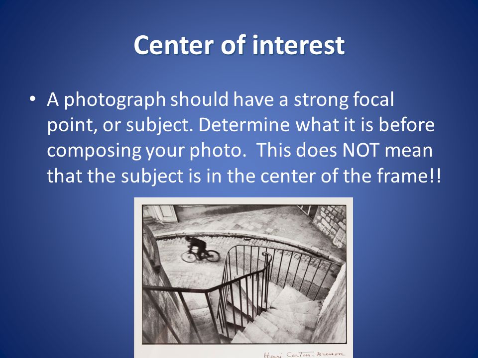Center of interest A photograph should have a strong focal point, or subject.