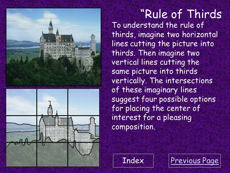 Previous Page Rule of Thirds To understand the rule of thirds, imagine two horizontal lines cutting the picture into thirds.