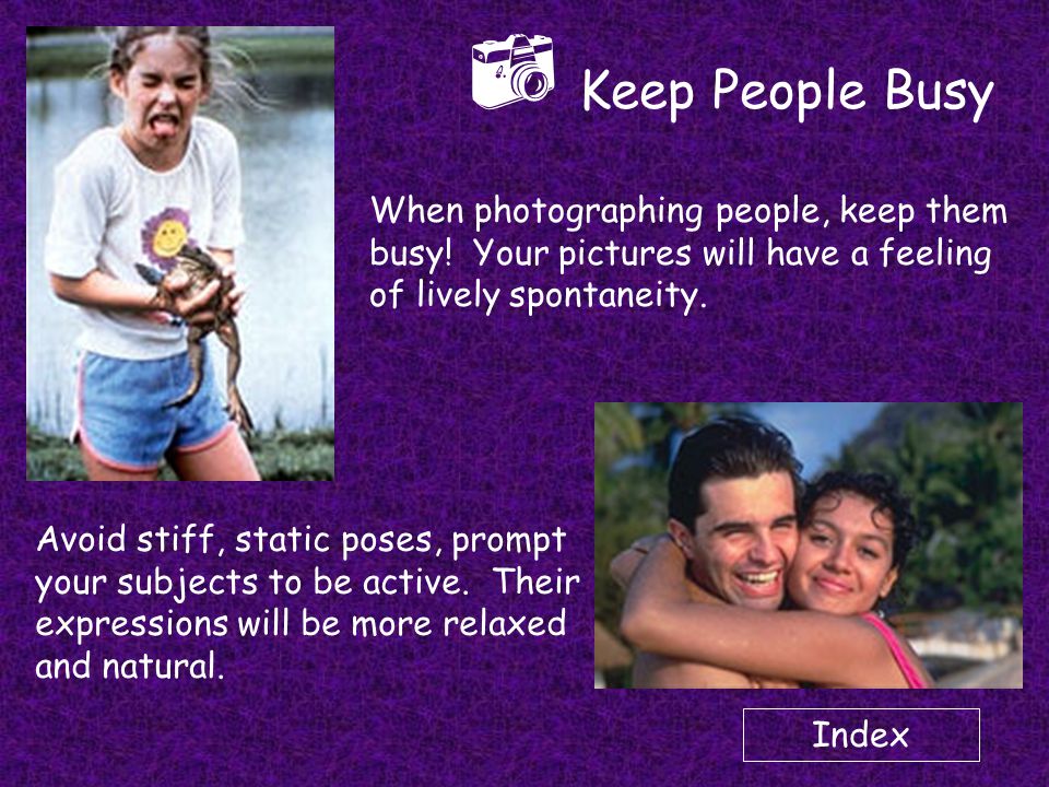 Index  Keep People Busy When photographing people, keep them busy.