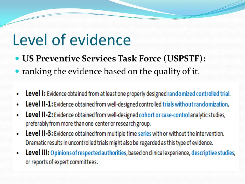 Level of evidence US Preventive Services Task Force (USPSTF): ranking the evidence based on the quality of it.