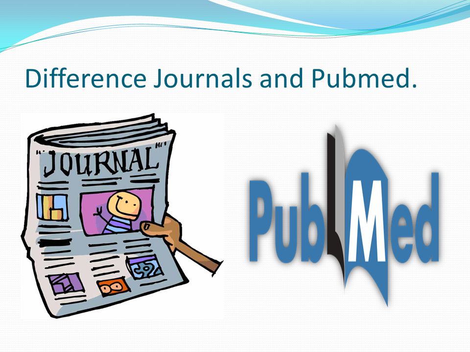 Difference Journals and Pubmed.