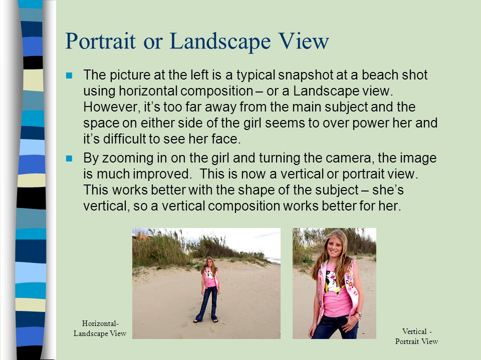 Portrait or Landscape View The picture at the left is a typical snapshot at a beach shot using horizontal composition – or a Landscape view.