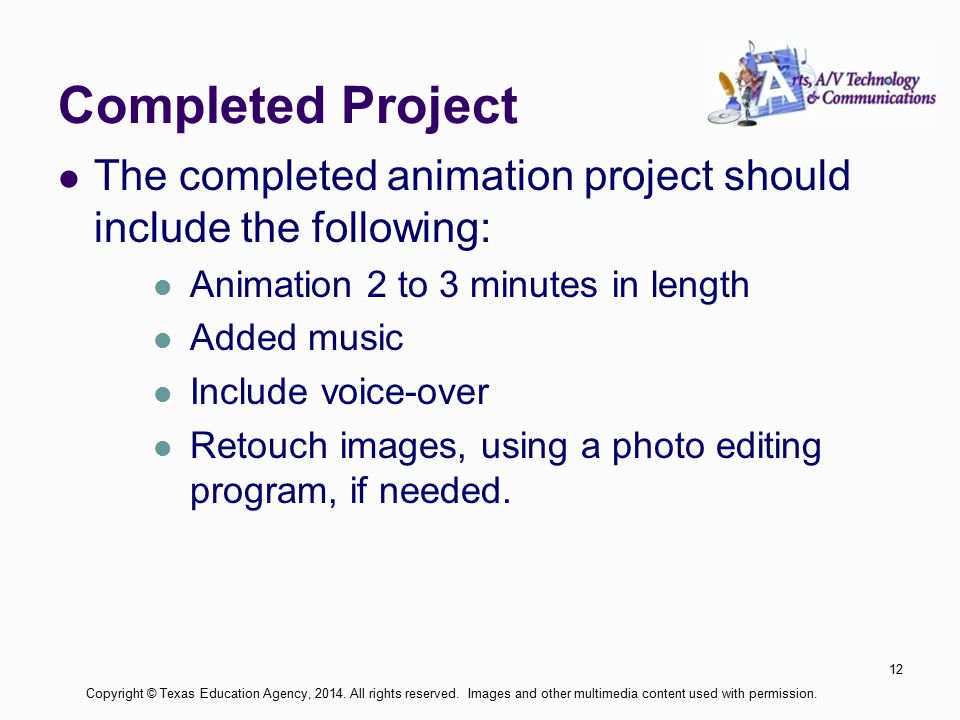 Completed Project The completed animation project should include the following: Animation 2 to 3 minutes in length Added music Include voice-over Retouch images, using a photo editing program, if needed.