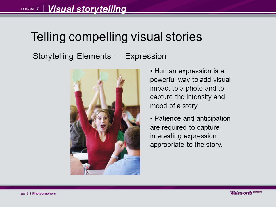 Storytelling Elements — Expression Human expression is a powerful way to add visual impact to a photo and to capture the intensity and mood of a story.