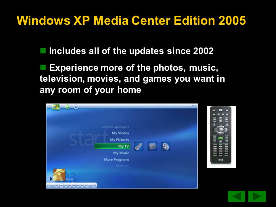 Windows XP Media Center Edition 2005 Includes all of the updates since 2002 Experience more of the photos, music, television, movies, and games you want in any room of your home