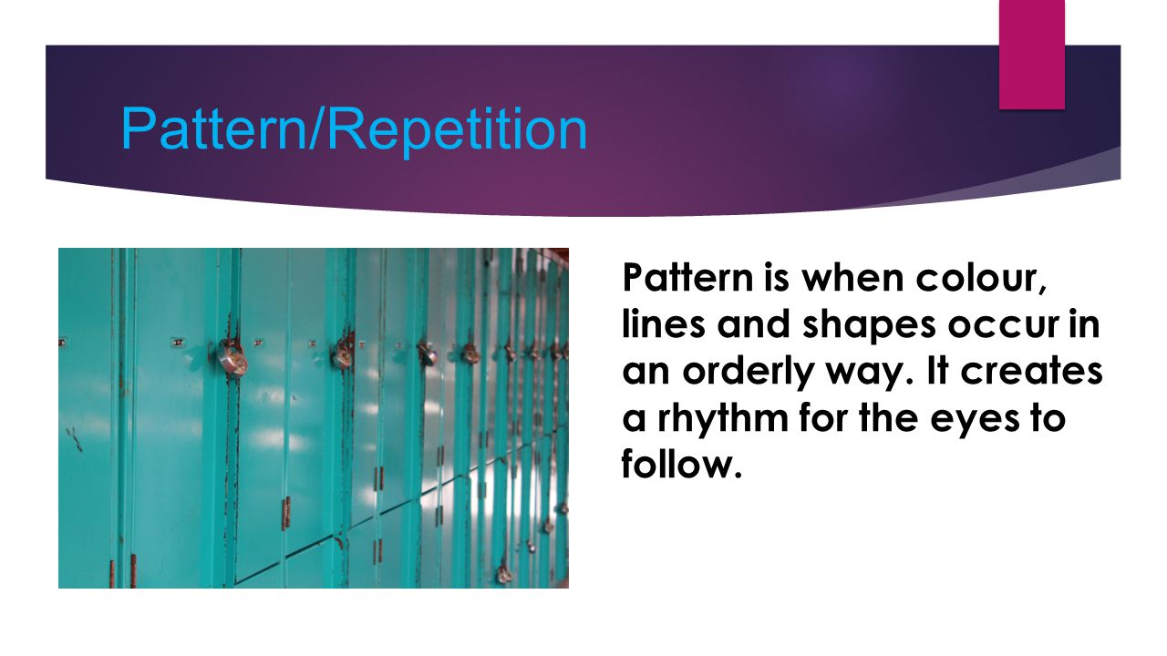 Pattern/Repetition Pattern is when colour, lines and shapes occur in an orderly way.