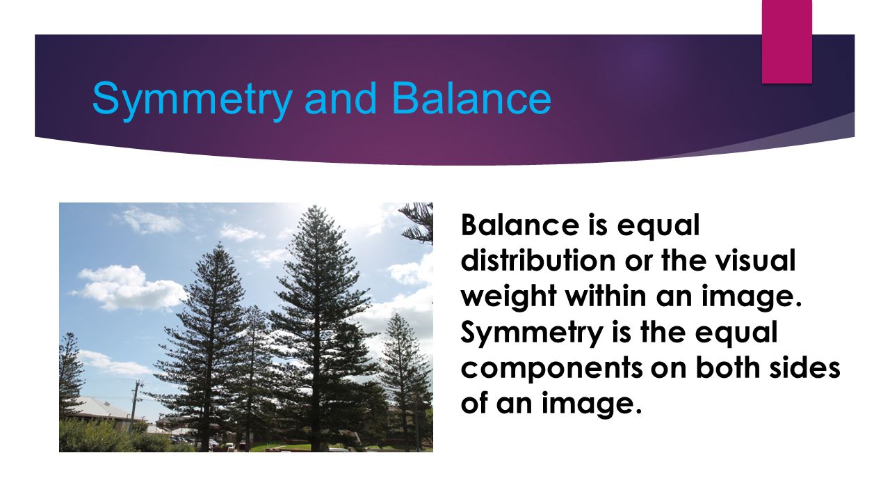 Symmetry and Balance Balance is equal distribution or the visual weight within an image.