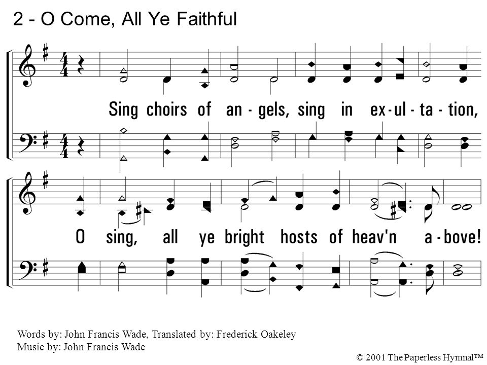 2. Sing choirs of angels, sing in exultation, O sing, all ye bright hosts of heaven above.