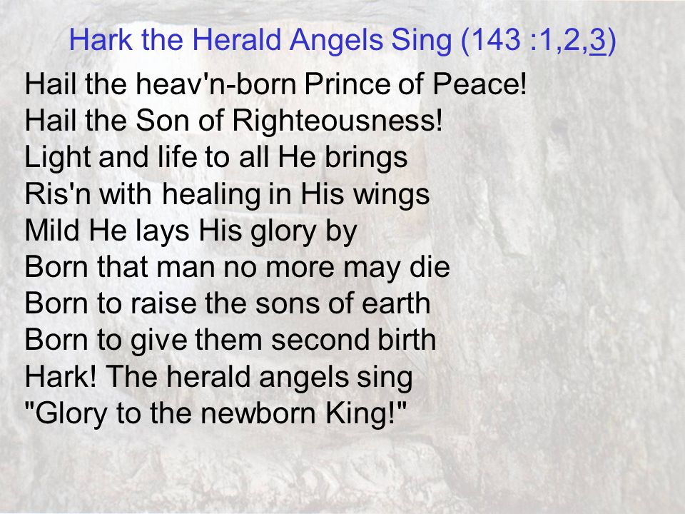 Hark the Herald Angels Sing (143: 1,2,3) Christ by highest heav n adored Christ the everlasting Lord.