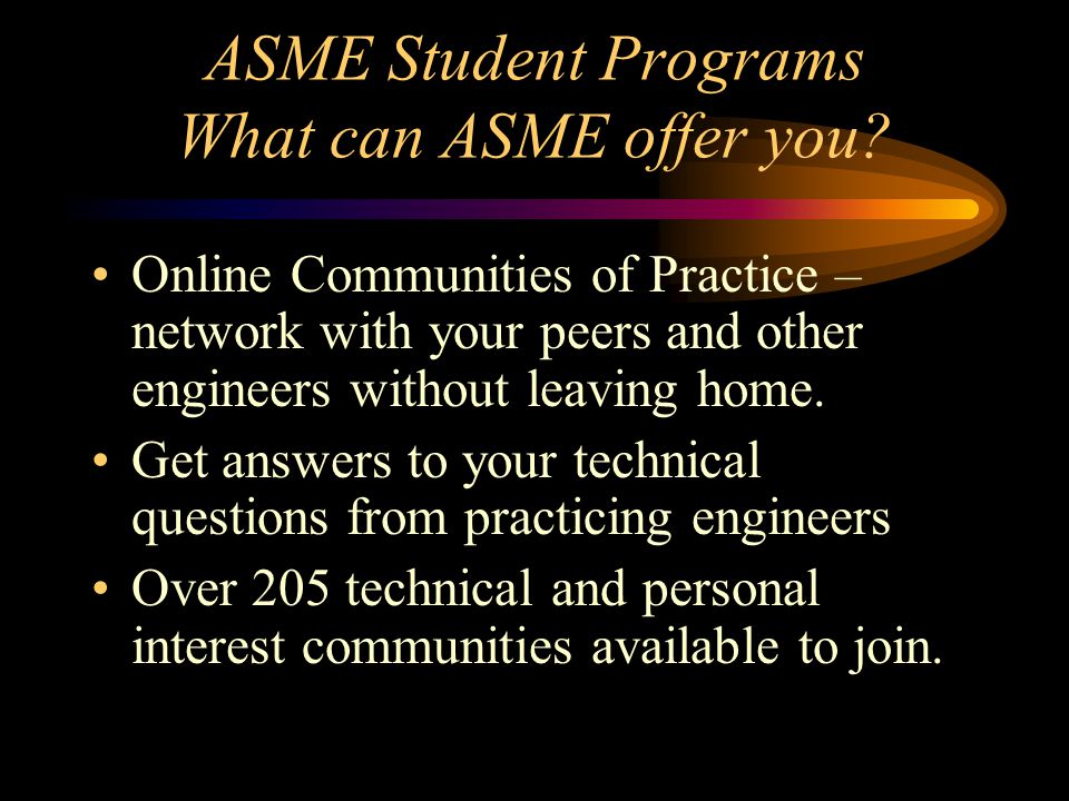 ASME Student Programs What can ASME offer you.