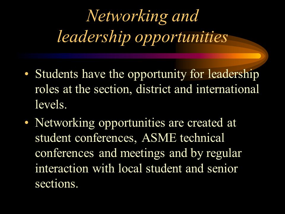 Networking and leadership opportunities Students have the opportunity for leadership roles at the section, district and international levels.