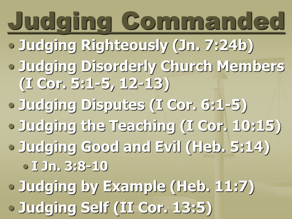 Judging Commanded Judging Righteously (Jn. 7:24b)Judging Righteously (Jn.