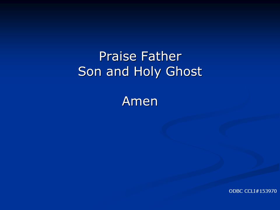 Praise Father Son and Holy Ghost Amen ODBC CCLI#153970