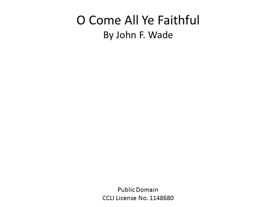 O Come All Ye Faithful By John F. Wade Public Domain CCLI License No