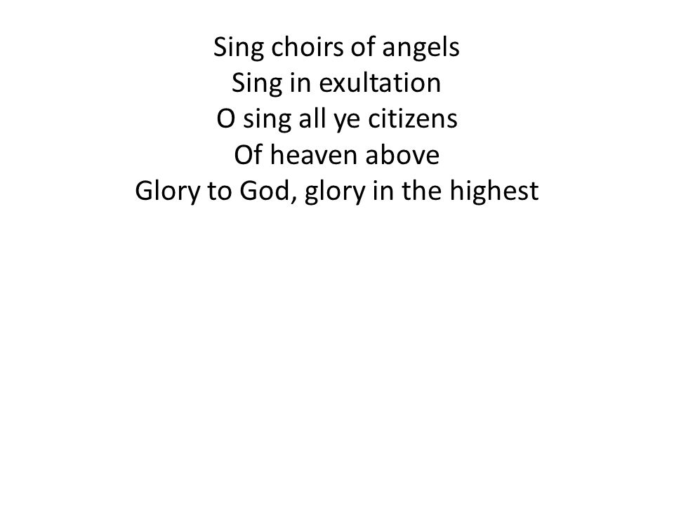 Sing choirs of angels Sing in exultation O sing all ye citizens Of heaven above Glory to God, glory in the highest