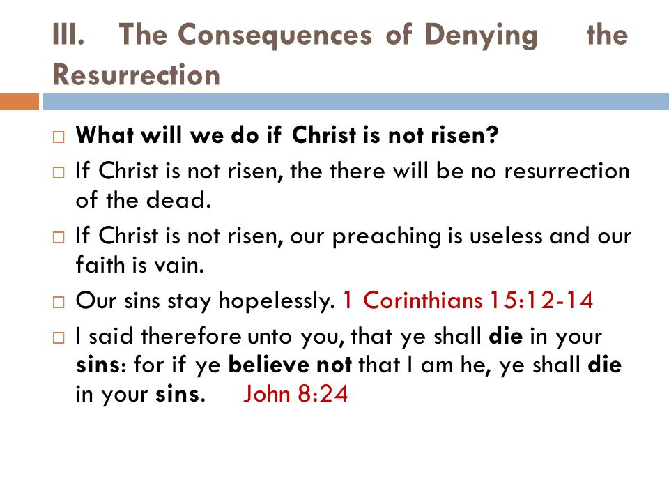 III.The Consequences of Denying the Resurrection  What will we do if Christ is not risen.