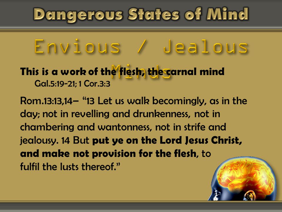 This is a work of the flesh, the carnal mind Gal.5:19-21; 1 Cor.3:3 Rom.13:13,14– 13 Let us walk becomingly, as in the day; not in revelling and drunkenness, not in chambering and wantonness, not in strife and jealousy.