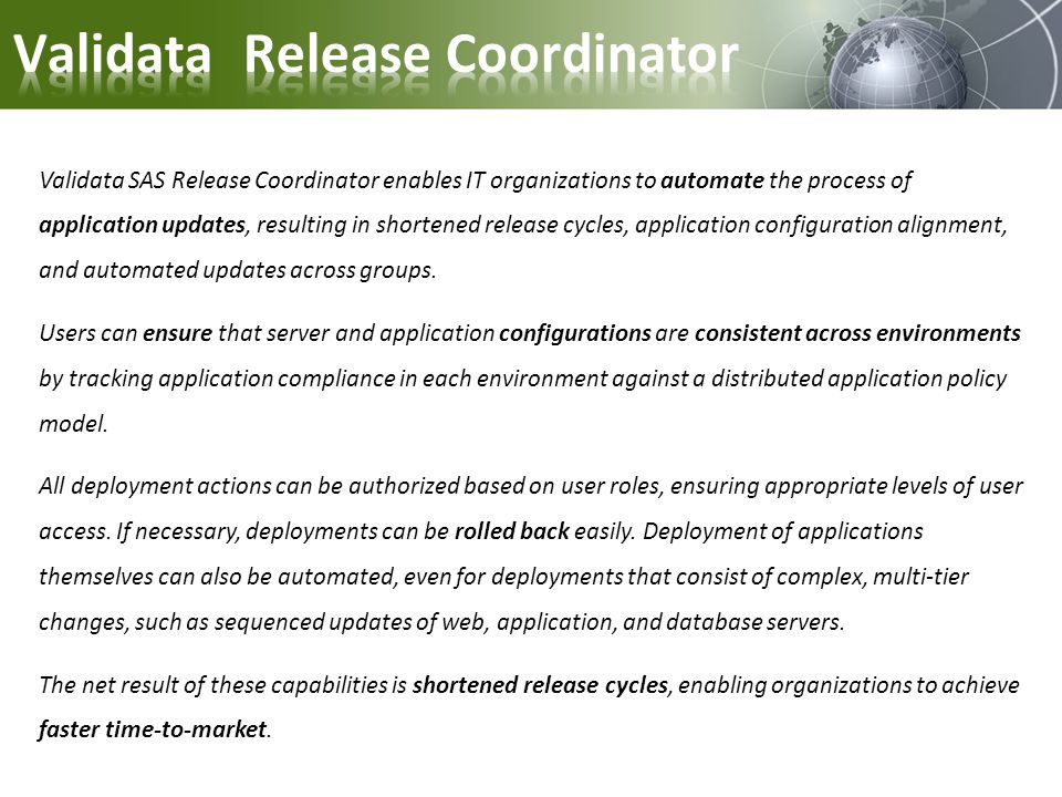 Validata SAS Release Coordinator enables IT organizations to automate the process of application updates, resulting in shortened release cycles, application configuration alignment, and automated updates across groups.