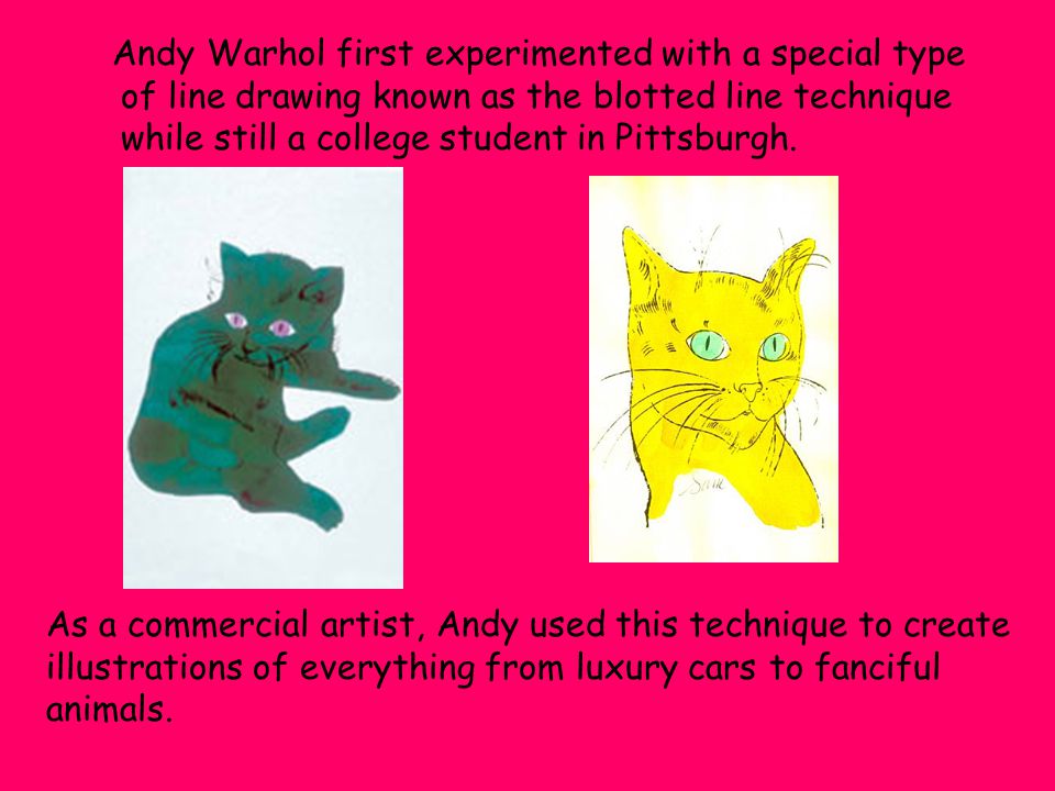 Andy Warhol first experimented with a special type of line drawing known as the blotted line technique while still a college student in Pittsburgh.