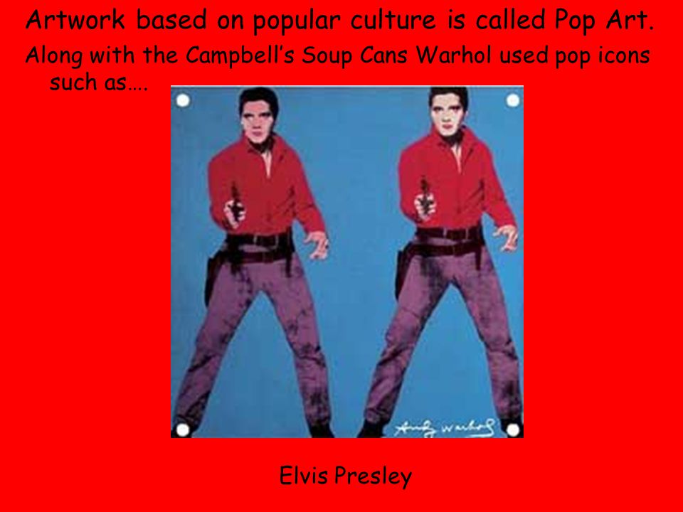 Artwork based on popular culture is called Pop Art.