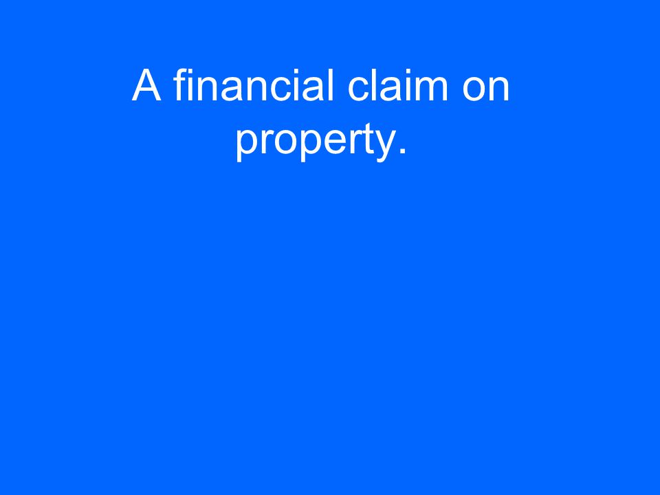 A financial claim on property.