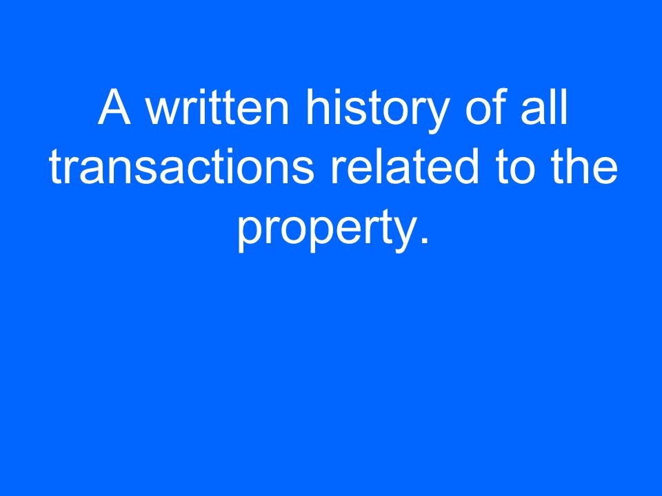 A written history of all transactions related to the property.