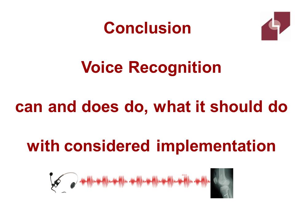 Conclusion Voice Recognition can and does do, what it should do with considered implementation