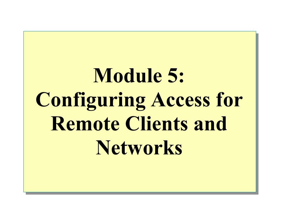 Module 5: Configuring Access for Remote Clients and Networks