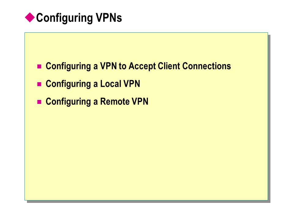  Configuring VPNs Configuring a VPN to Accept Client Connections Configuring a Local VPN Configuring a Remote VPN