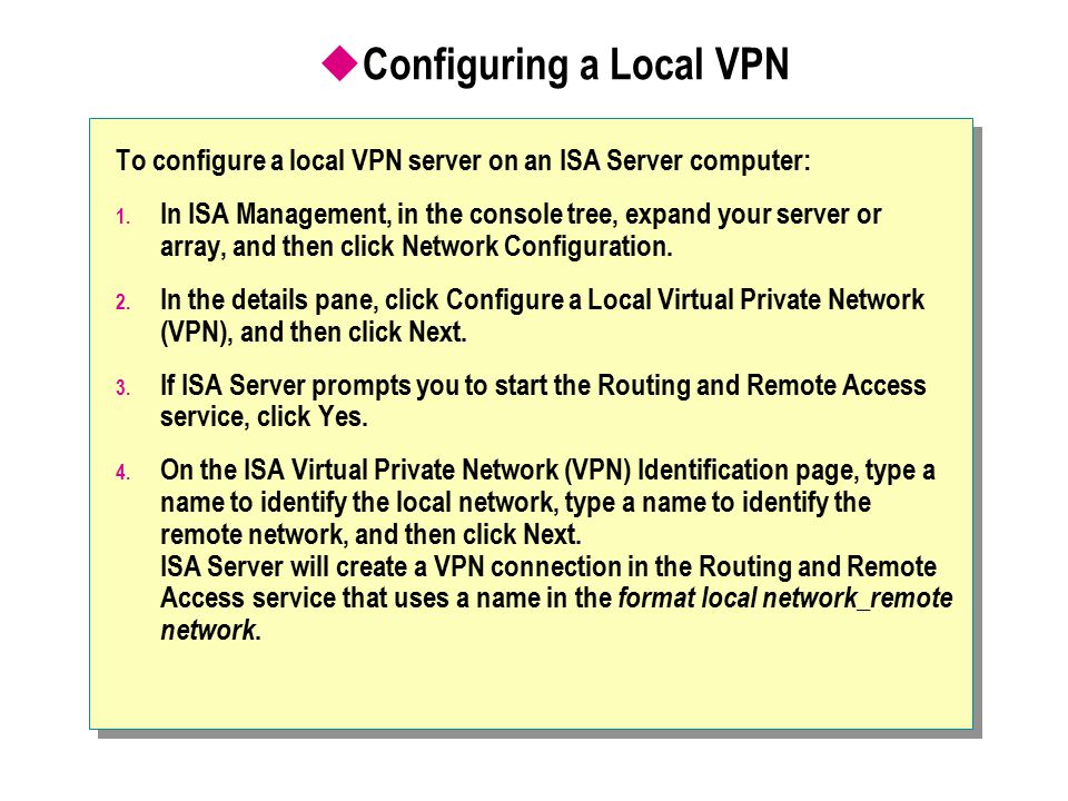  Configuring a Local VPN To configure a local VPN server on an ISA Server computer: 1.
