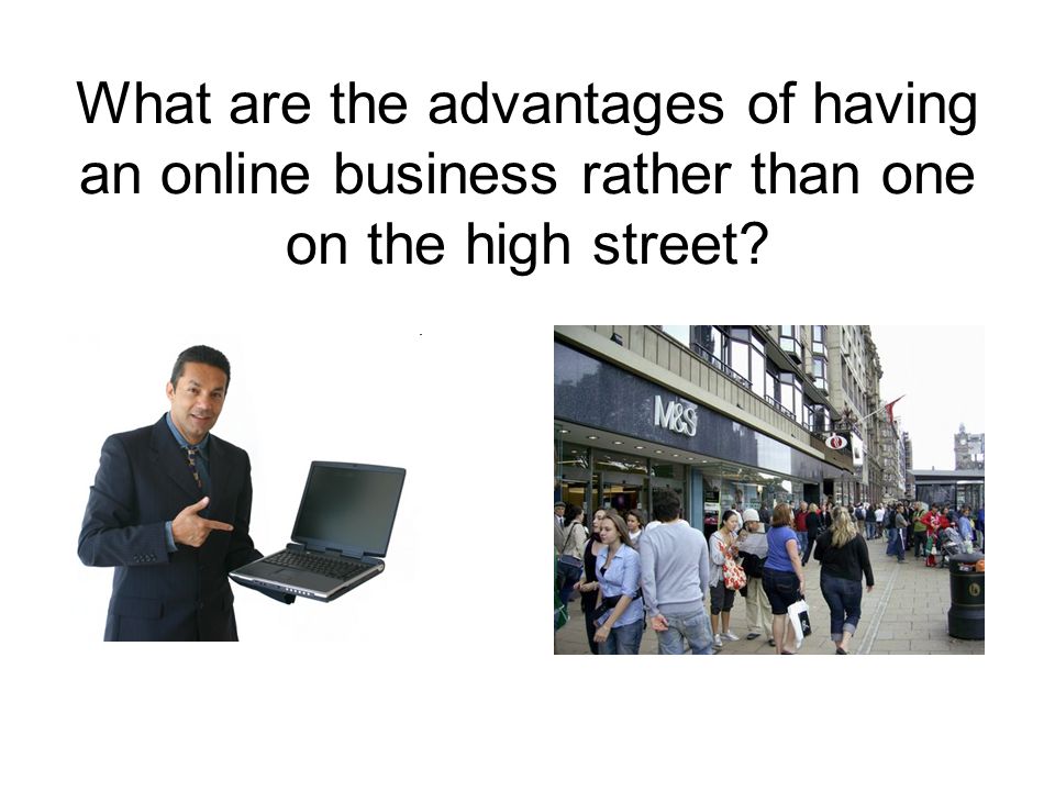 What are the advantages of having an online business rather than one on the high street