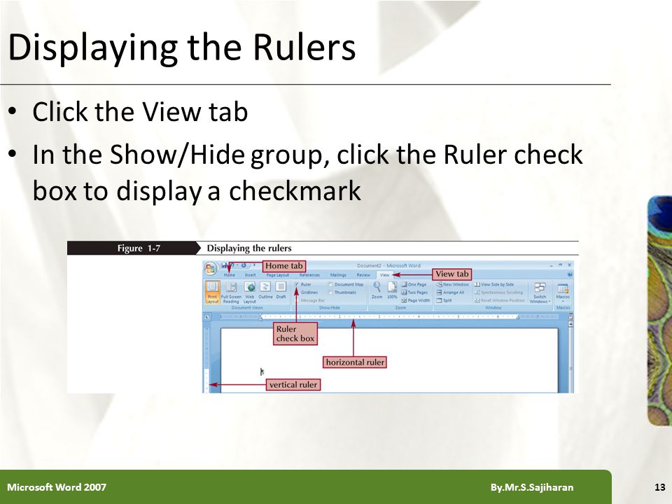 XP Displaying the Rulers Click the View tab In the Show/Hide group, click the Ruler check box to display a checkmark 13Microsoft Word 2007 By.Mr.S.Sajiharan
