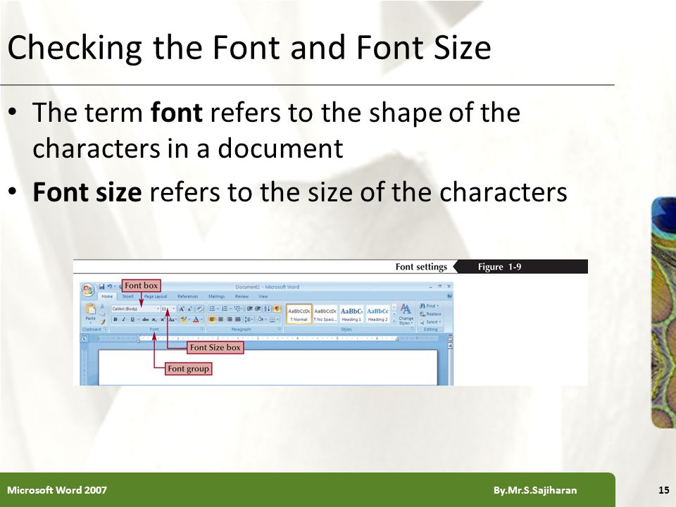 XP Checking the Font and Font Size The term font refers to the shape of the characters in a document Font size refers to the size of the characters 15Microsoft Word 2007 By.Mr.S.Sajiharan