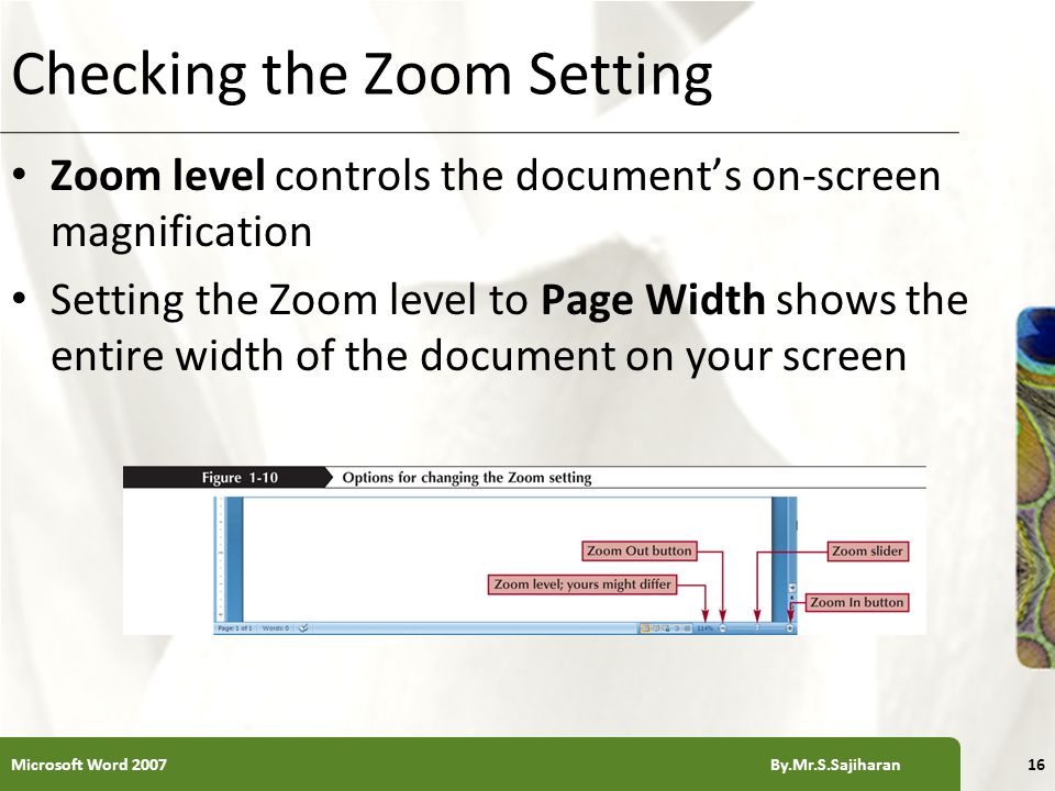 XP Checking the Zoom Setting Zoom level controls the document’s on-screen magnification Setting the Zoom level to Page Width shows the entire width of the document on your screen 16Microsoft Word 2007 By.Mr.S.Sajiharan