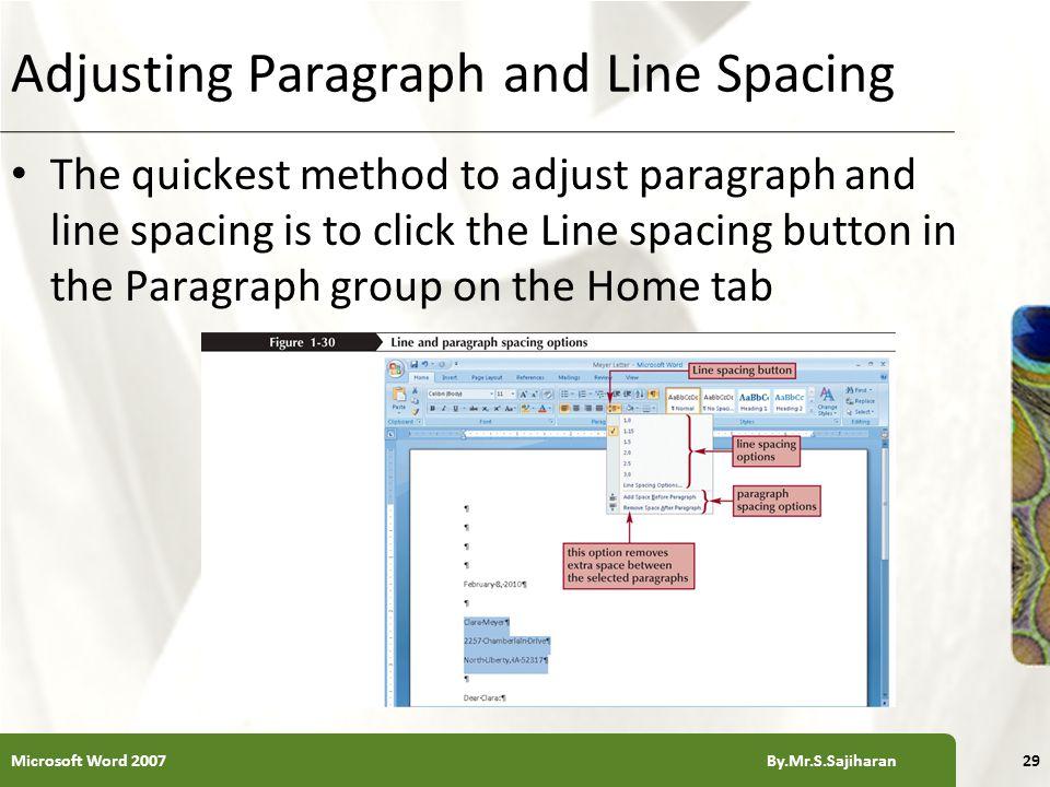 XP Adjusting Paragraph and Line Spacing The quickest method to adjust paragraph and line spacing is to click the Line spacing button in the Paragraph group on the Home tab 29Microsoft Word 2007 By.Mr.S.Sajiharan