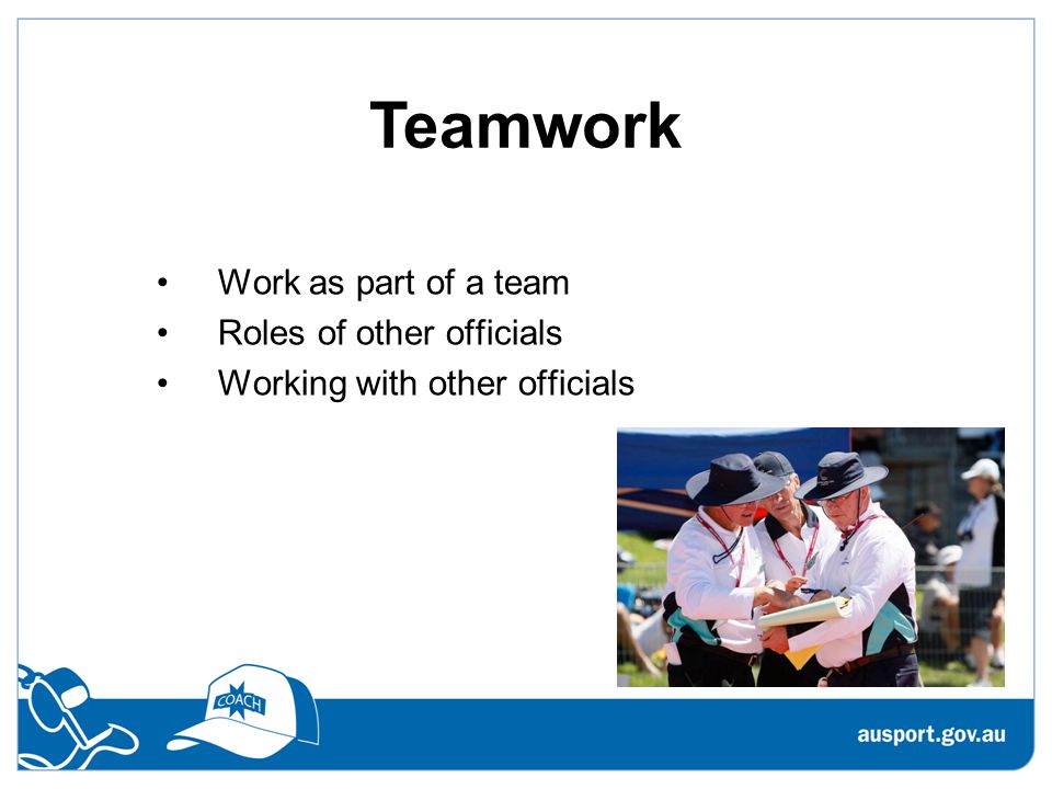 Teamwork Work as part of a team Roles of other officials Working with other officials
