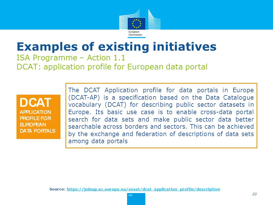 Source:   20 Examples of existing initiatives ISA Programme – Action 1.1 DCAT: application profile for European data portal The DCAT Application profile for data portals in Europe (DCAT-AP) is a specification based on the Data Catalogue vocabulary (DCAT) for describing public sector datasets in Europe.