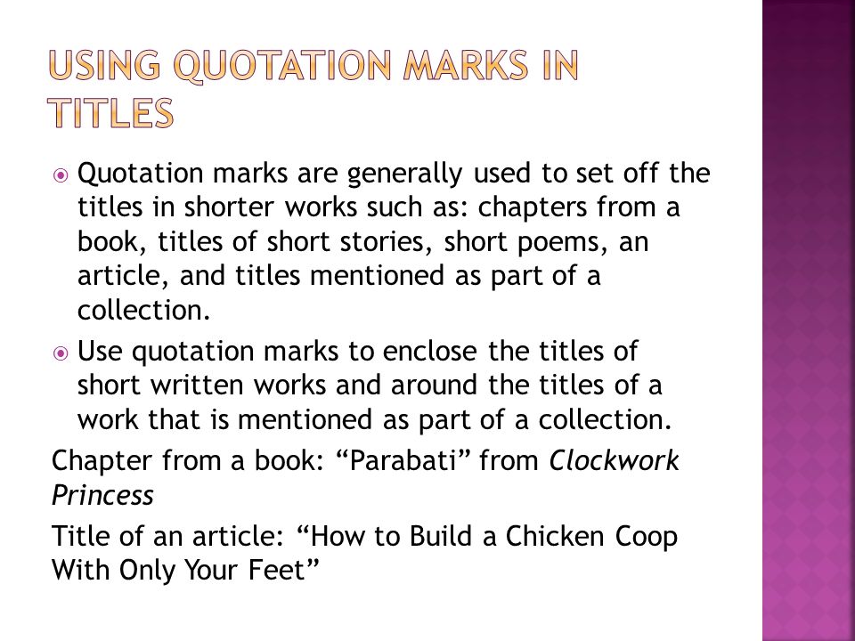  Quotation marks are generally used to set off the titles in shorter works such as: chapters from a book, titles of short stories, short poems, an article, and titles mentioned as part of a collection.