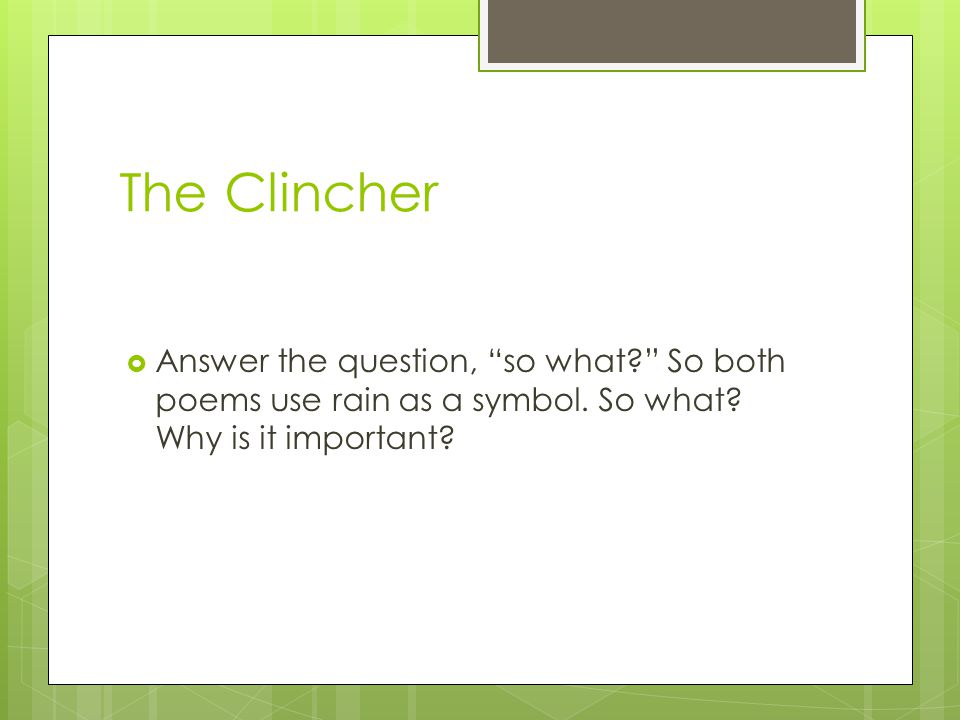 The Clincher  Answer the question, so what So both poems use rain as a symbol.