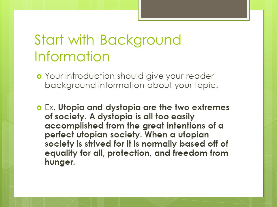 Start with Background Information  Your introduction should give your reader background information about your topic.