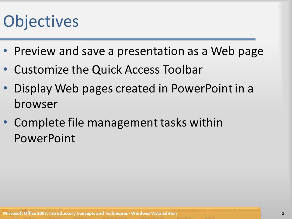 Objectives Preview and save a presentation as a Web page Customize the Quick Access Toolbar Display Web pages created in PowerPoint in a browser Complete file management tasks within PowerPoint 2Microsoft Office 2007: Introductory Concepts and Techniques - Windows Vista Edition