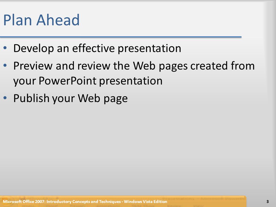 Plan Ahead Develop an effective presentation Preview and review the Web pages created from your PowerPoint presentation Publish your Web page Microsoft Office 2007: Introductory Concepts and Techniques - Windows Vista Edition3