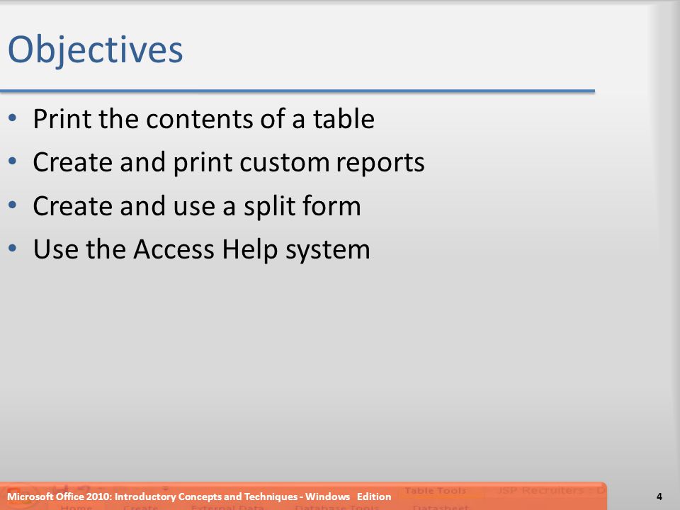 Objectives Print the contents of a table Create and print custom reports Create and use a split form Use the Access Help system Microsoft Office 2010: Introductory Concepts and Techniques - Windows Edition4