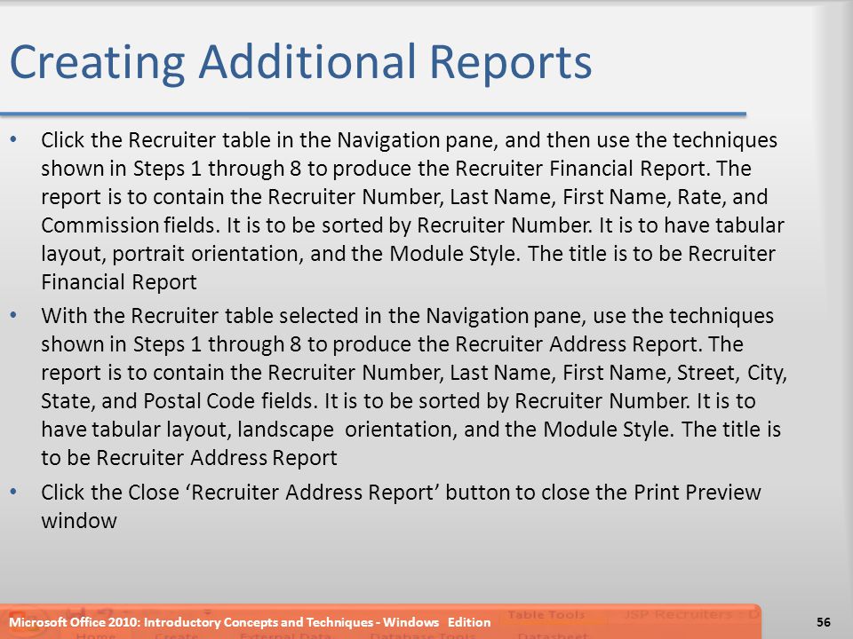 Creating Additional Reports Click the Recruiter table in the Navigation pane, and then use the techniques shown in Steps 1 through 8 to produce the Recruiter Financial Report.