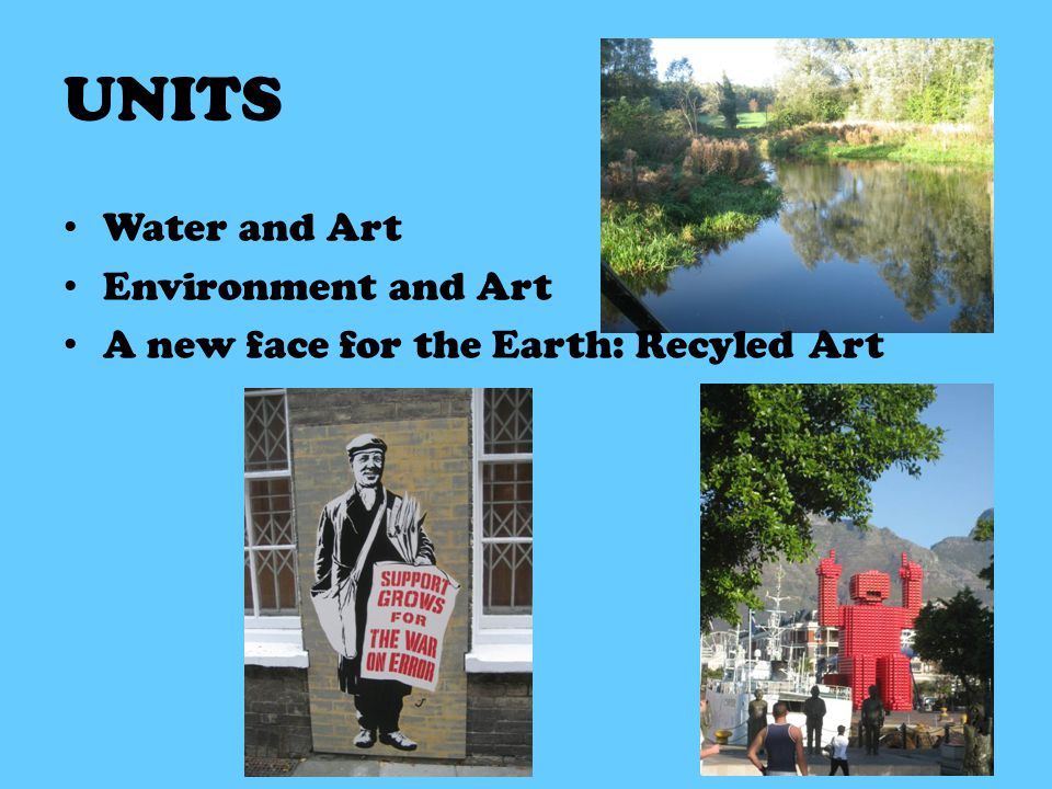 UNITS Water and Art Environment and Art A new face for the Earth: Recyled Art