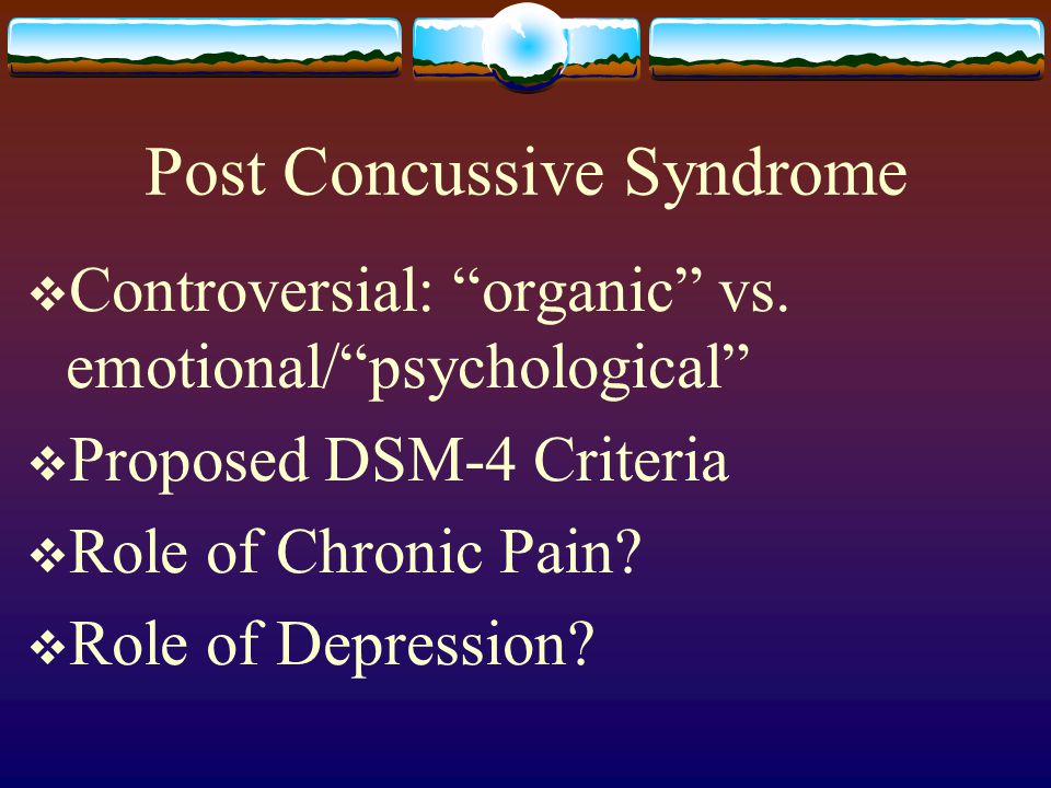 Post Concussive Syndrome  Controversial: organic vs.