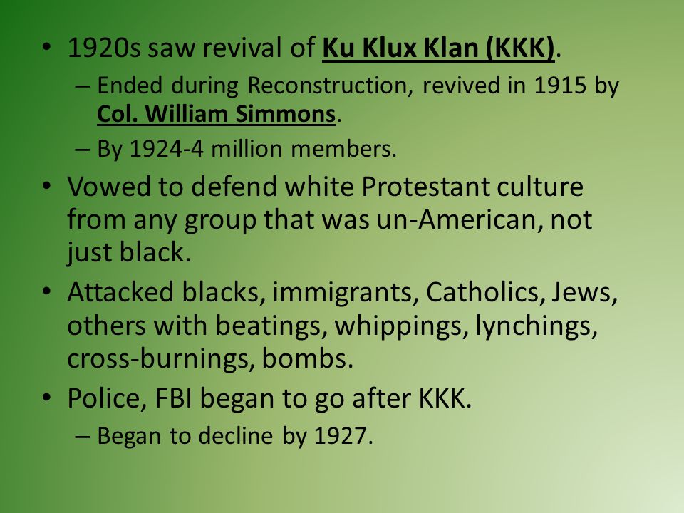 1920s saw revival of Ku Klux Klan (KKK). – Ended during Reconstruction, revived in 1915 by Col.