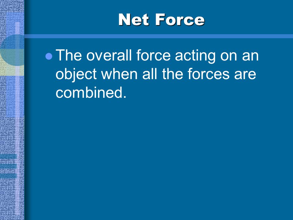 Net Force The overall force acting on an object when all the forces are combined.